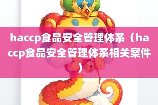 haccp食品安全管理体系（haccp食品安全管理体系相关案件）