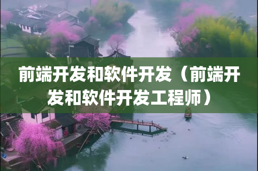 前端开发和软件开发（前端开发和软件开发工程师）