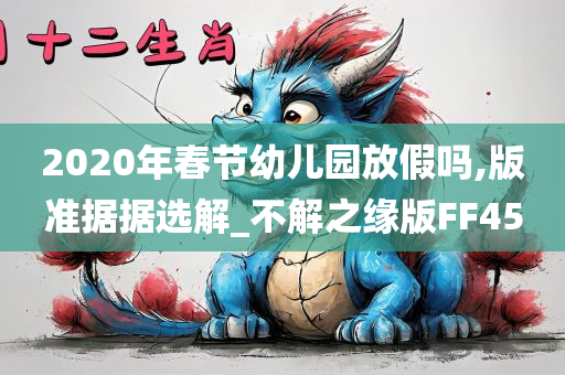 2020年春节幼儿园放假吗,版准据据选解_不解之缘版FF45