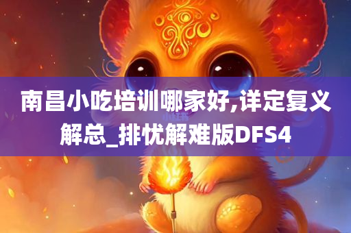 南昌小吃培训哪家好,详定复义解总_排忧解难版DFS4