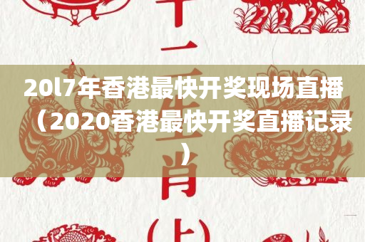 20l7年香港最快开奖现场直播（2020香港最快开奖直播记录）