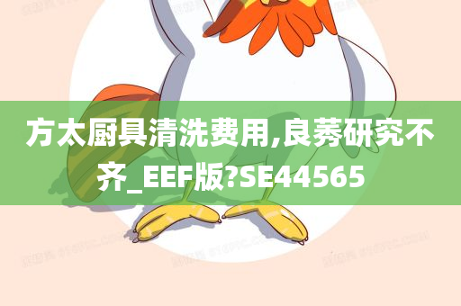 方太厨具清洗费用,良莠研究不齐_EEF版?SE44565