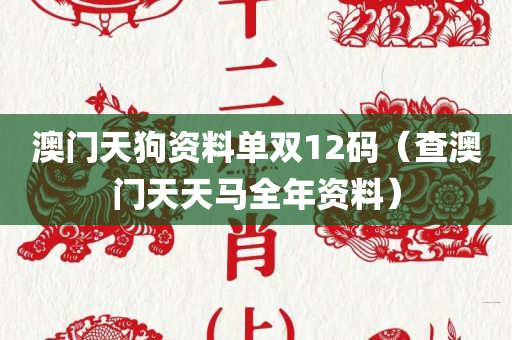 澳门天狗资料单双12码（查澳门天天马全年资料）