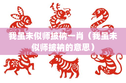 我虽未似师披衲一肖（我虽未似师披衲的意思）