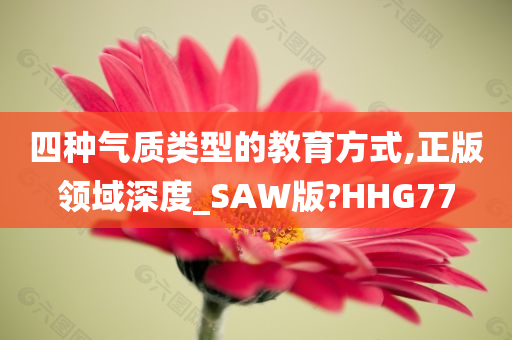 四种气质类型的教育方式,正版领域深度_SAW版?HHG77