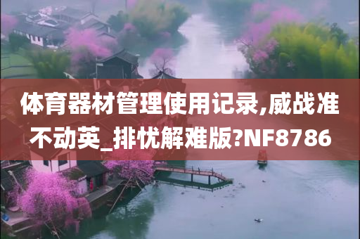 体育器材管理使用记录,威战准不动英_排忧解难版?NF8786