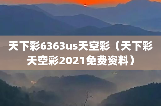 天下彩6363us天空彩（天下彩天空彩2021免费资料）