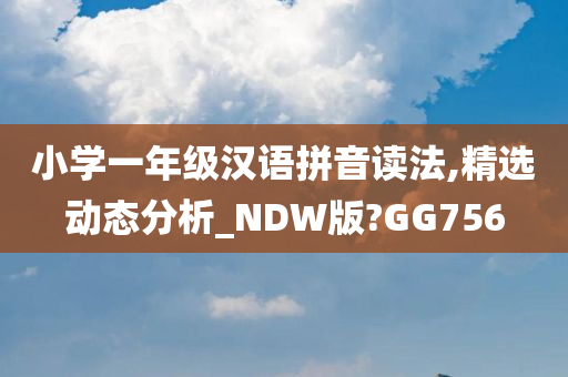 小学一年级汉语拼音读法,精选动态分析_NDW版?GG756