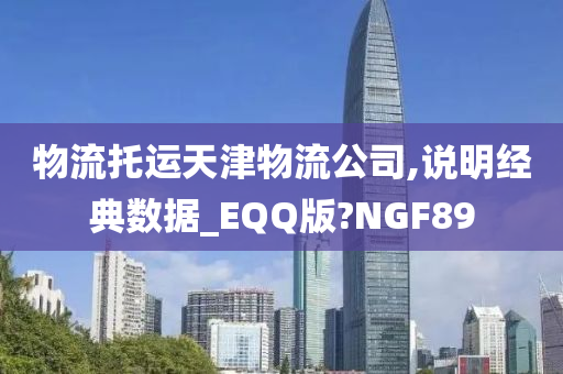 物流托运天津物流公司,说明经典数据_EQQ版?NGF89