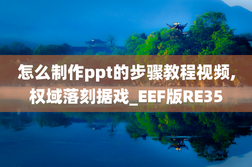 怎么制作ppt的步骤教程视频,权域落刻据戏_EEF版RE35