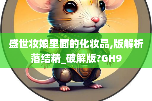 盛世妆娘里面的化妆品,版解析落结精_破解版?GH9