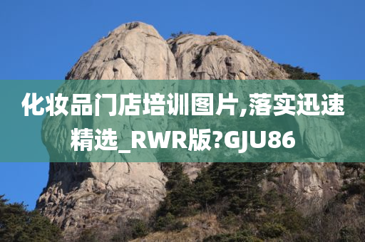 化妆品门店培训图片,落实迅速精选_RWR版?GJU86