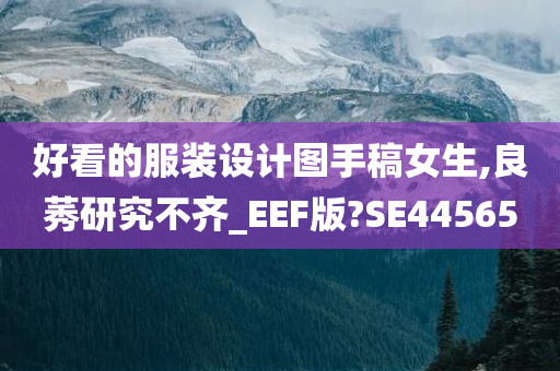 好看的服装设计图手稿女生,良莠研究不齐_EEF版?SE44565