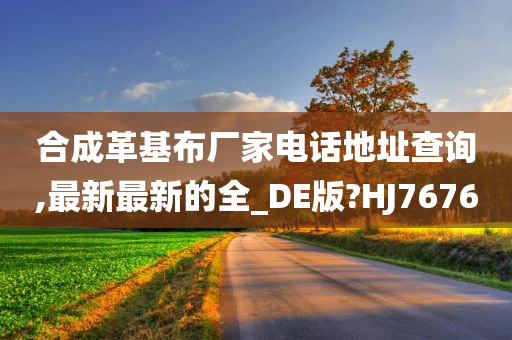 合成革基布厂家电话地址查询,最新最新的全_DE版?HJ7676