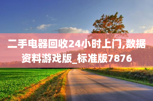 二手电器回收24小时上门,数据资料游戏版_标准版7876