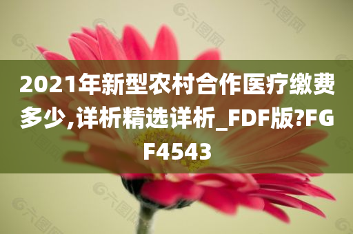 2021年新型农村合作医疗缴费多少,详析精选详析_FDF版?FGF4543