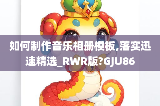 如何制作音乐相册模板,落实迅速精选_RWR版?GJU86