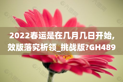 2022春运是在几月几日开始,效版落究析领_挑战版?GH489