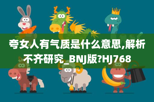 夸女人有气质是什么意思,解析不齐研究_BNJ版?HJ768