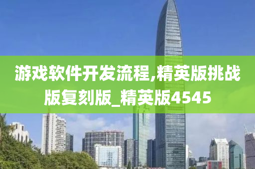 游戏软件开发流程,精英版挑战版复刻版_精英版4545