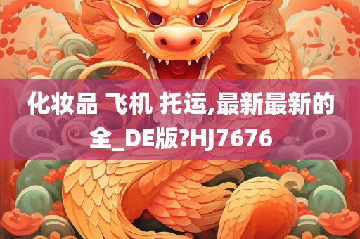 化妆品 飞机 托运,最新最新的全_DE版?HJ7676