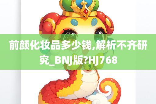 前颜化妆品多少钱,解析不齐研究_BNJ版?HJ768