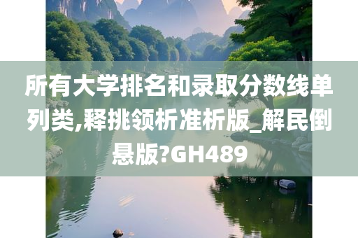 所有大学排名和录取分数线单列类,释挑领析准析版_解民倒悬版?GH489