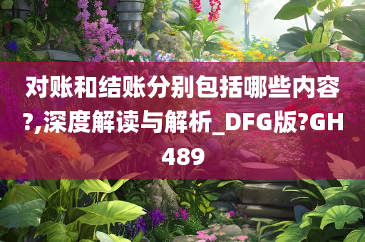 对账和结账分别包括哪些内容?,深度解读与解析_DFG版?GH489