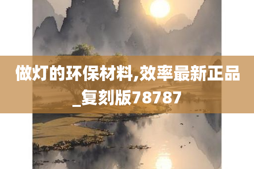 做灯的环保材料,效率最新正品_复刻版78787