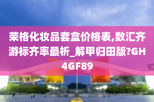 荣格化妆品套盒价格表,数汇齐游标齐率最析_解甲归田版?GH4GF89