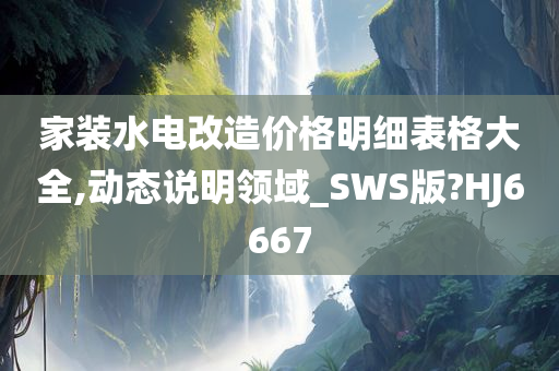 家装水电改造价格明细表格大全,动态说明领域_SWS版?HJ6667