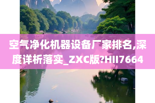 空气净化机器设备厂家排名,深度详析落实_ZXC版?HII7664