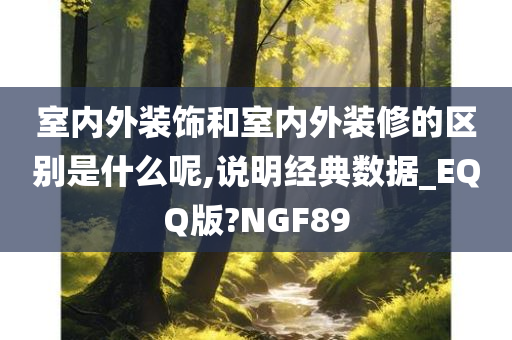 室内外装饰和室内外装修的区别是什么呢,说明经典数据_EQQ版?NGF89