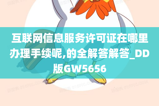 互联网信息服务许可证在哪里办理手续呢,的全解答解答_DD版GW5656