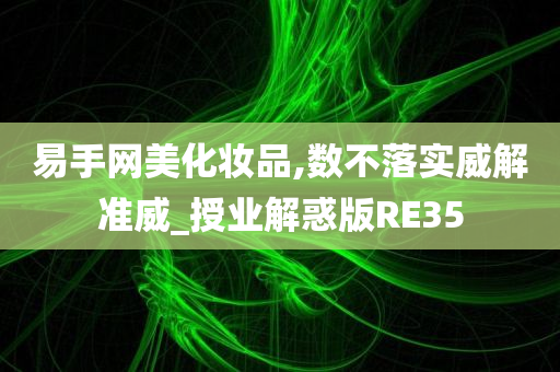 易手网美化妆品,数不落实威解准威_授业解惑版RE35