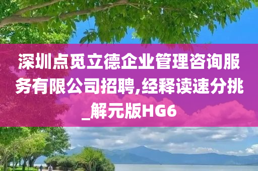 深圳点觅立德企业管理咨询服务有限公司招聘,经释读速分挑_解元版HG6