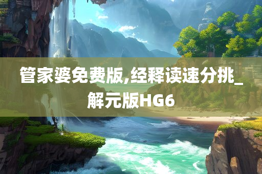 管家婆免费版,经释读速分挑_解元版HG6