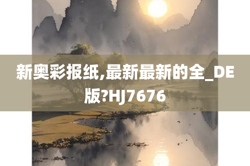 新奥彩报纸,最新最新的全_DE版?HJ7676