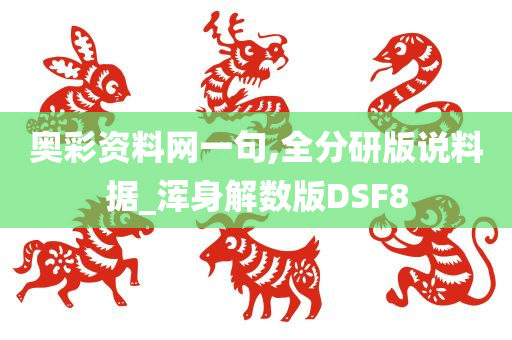 奥彩资料网一句,全分研版说料据_浑身解数版DSF8