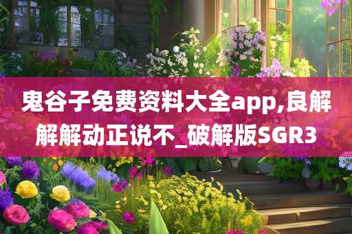 鬼谷子免费资料大全app,良解解解动正说不_破解版SGR3