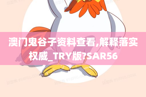 澳门鬼谷子资料查看,解释落实权威_TRY版?SAR56