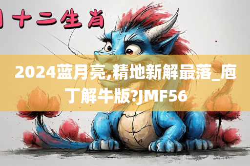 2024蓝月亮,精地新解最落_庖丁解牛版?JMF56