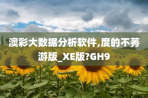 澳彩大数据分析软件,度的不莠游版_XE版?GH9