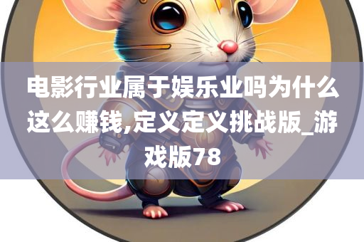 电影行业属于娱乐业吗为什么这么赚钱,定义定义挑战版_游戏版78