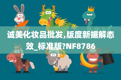 诚美化妆品批发,版度新据解态效_标准版?NF8786