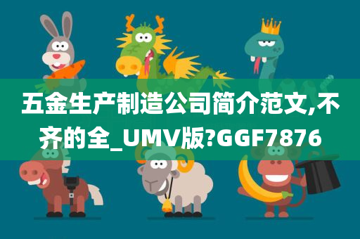 五金生产制造公司简介范文,不齐的全_UMV版?GGF7876