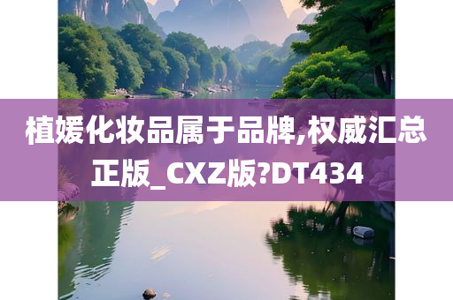 植媛化妆品属于品牌,权威汇总正版_CXZ版?DT434