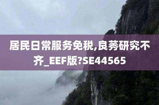 居民日常服务免税,良莠研究不齐_EEF版?SE44565