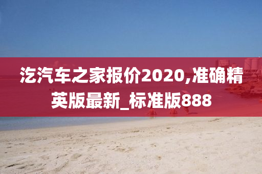 汔汽车之家报价2020,准确精英版最新_标准版888