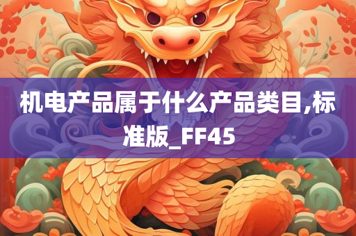 机电产品属于什么产品类目,标准版_FF45